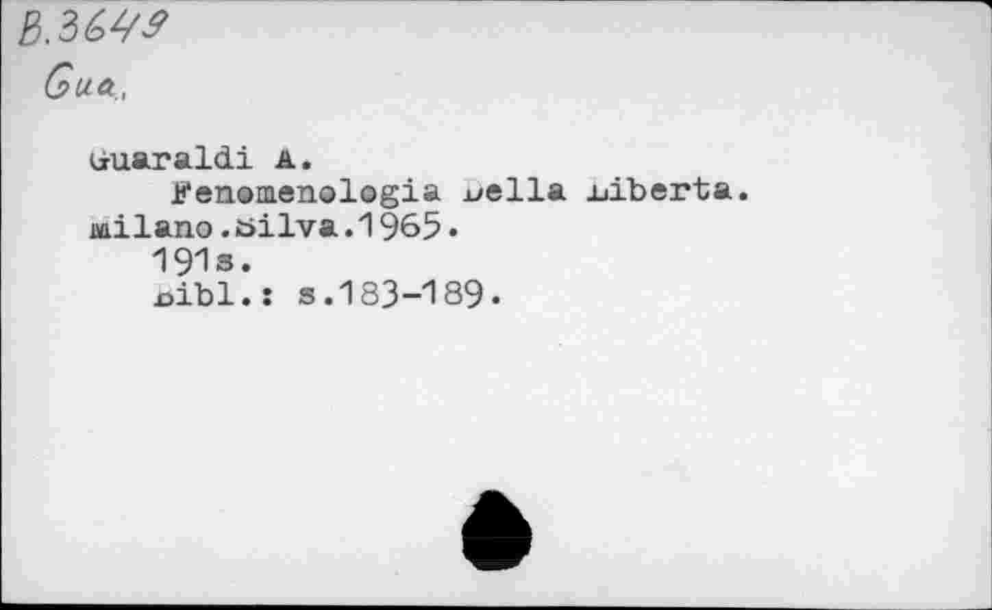 ﻿BMW Gua,
üuaraldi a.
tfenonienologia x/ella xiiberta. aiilano. öilva .1965 •
191s.
x»ibl.: s.183-189.